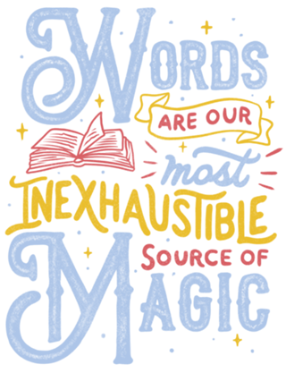 Words Are Our Most Inexhaustible Source Of Magic