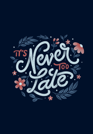 It's Never Too Late