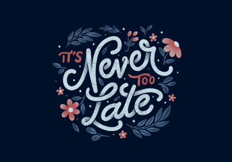 It's Never Too Late