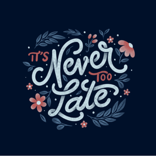It's Never Too Late