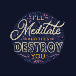 I'll Meditate And Then Destroy You