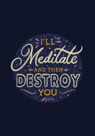 I'll Meditate And Then Destroy You