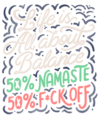 Life Is All About Balance 50% namaste 50% fck off