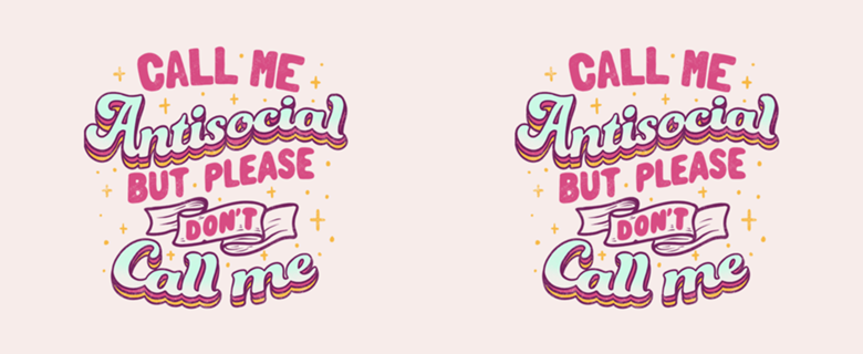 Call Me Antisocial But Please Don't Call Me