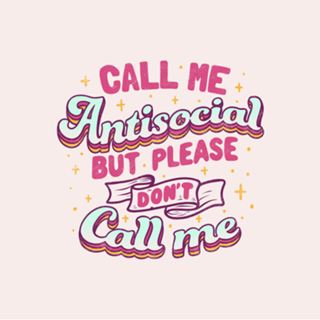 Call Me Antisocial But Please Don't Call Me