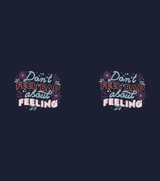 Don't Feel Bad About Feeling