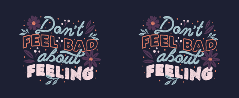 Don't Feel Bad About Feeling