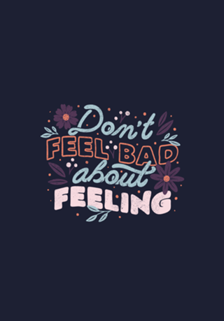 Don't Feel Bad About Feeling