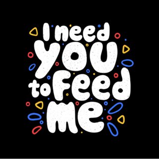 I Need You To Feed Me