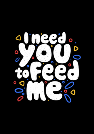 I Need You To Feed Me