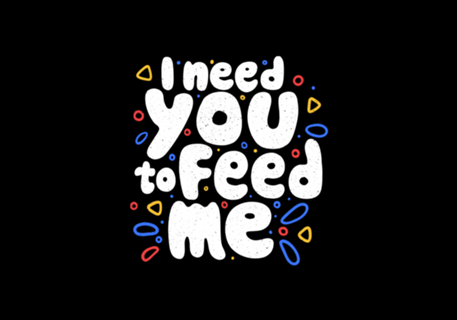 I Need You To Feed Me