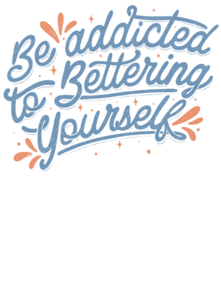 Be Addicted to Bettering Yourself