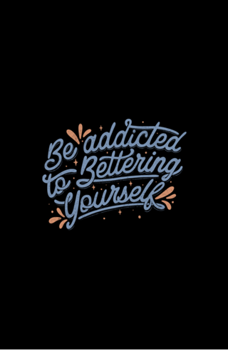 Be Addicted to Bettering Yourself