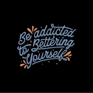Be Addicted to Bettering Yourself