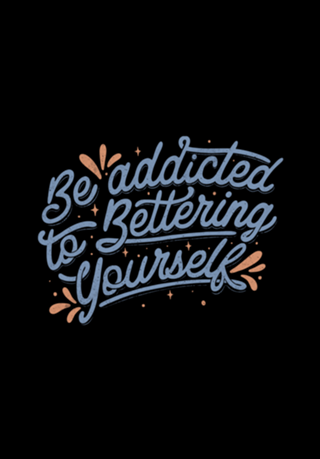 Be Addicted to Bettering Yourself