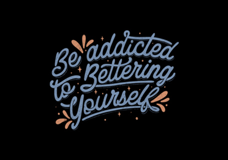 Be Addicted to Bettering Yourself