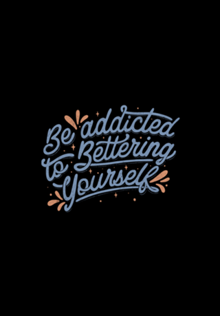 Be Addicted to Bettering Yourself