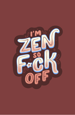I'm Zen, so f*ck off