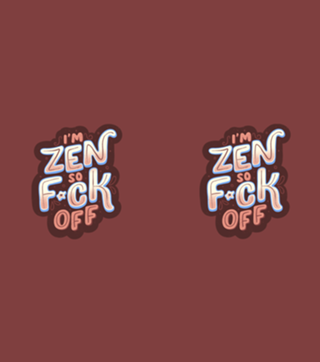 I'm Zen, so f*ck off