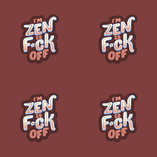 I'm Zen, so f*ck off
