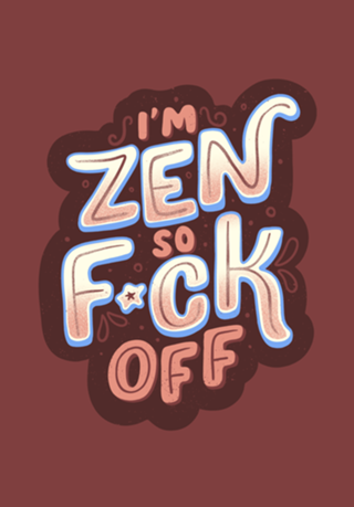 I'm Zen, so f*ck off