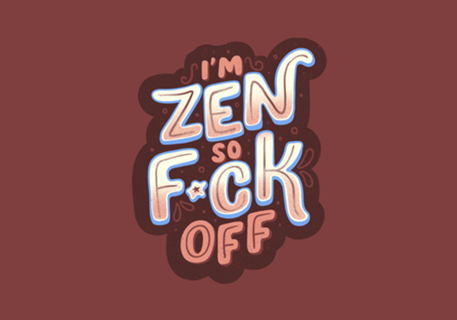 I'm Zen, so f*ck off