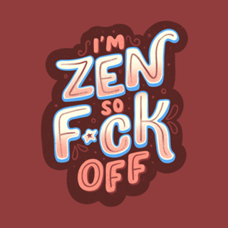 I'm Zen, so f*ck off