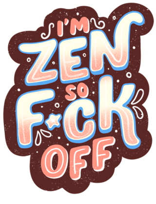 I'm Zen, so f*ck off