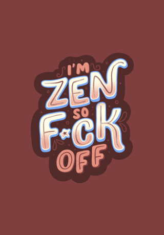 I'm Zen, so f*ck off