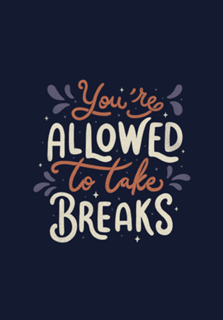You're Allowed To Take Breaks