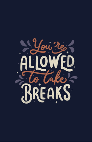 You're Allowed To Take Breaks