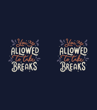 You're Allowed To Take Breaks