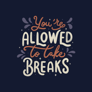 You're Allowed To Take Breaks