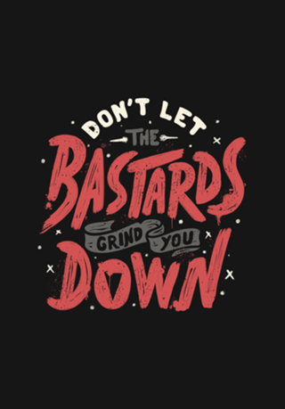 Don't Let The Bastards Grind You Down