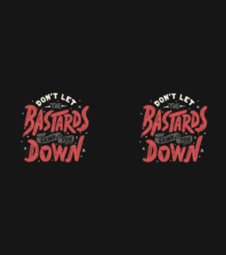 Don't Let The Bastards Grind You Down