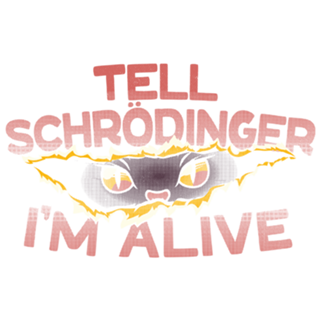 Tell Schrödinger I'm Alive