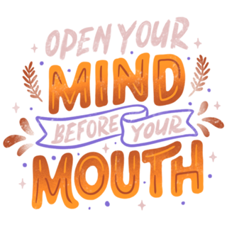 Open Your Mind Before Your Mouth
