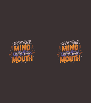 Open Your Mind Before Your Mouth