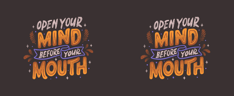 Open Your Mind Before Your Mouth