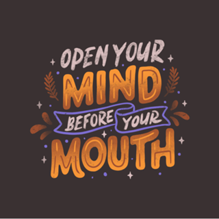 Open Your Mind Before Your Mouth