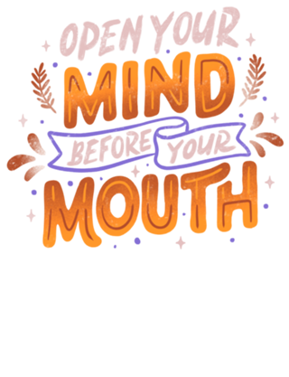 Open Your Mind Before Your Mouth
