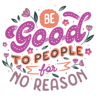 Be Good To People For No Reason