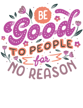 Be Good To People For No Reason