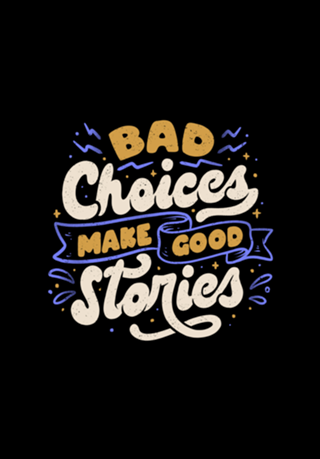 Bad Choices Make Good Stories