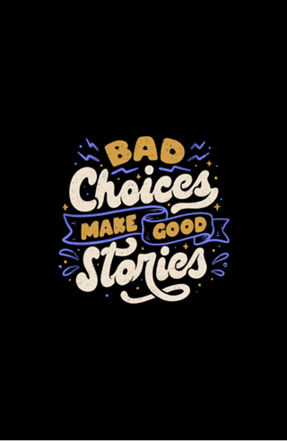 Bad Choices Make Good Stories