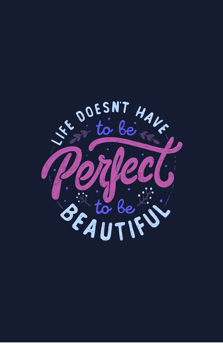Life Doesn’t Have To Be Perfect To Be Beautiful