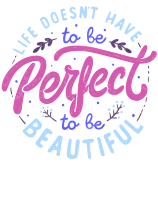 Life Doesn’t Have To Be Perfect To Be Beautiful