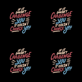 If It Doesn't Challenge You It Doesn't Change You