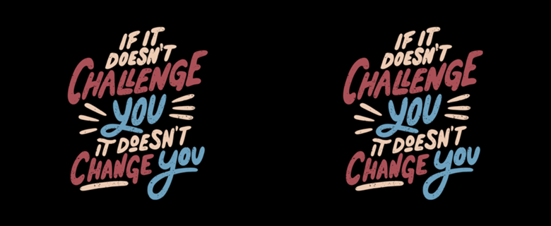 If It Doesn't Challenge You It Doesn't Change You