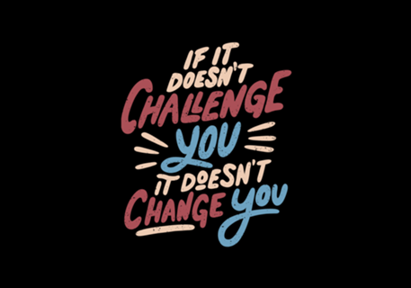 If It Doesn't Challenge You It Doesn't Change You